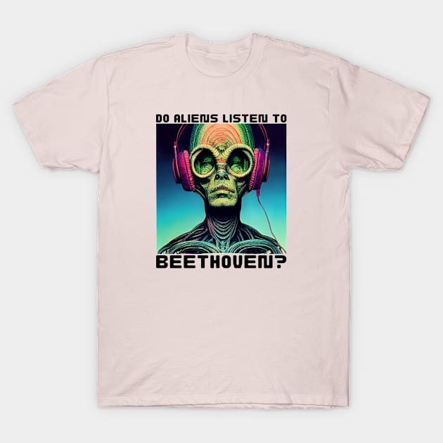 Do Aliens Listen to Beethoven? T-Shirt by Cryptilian